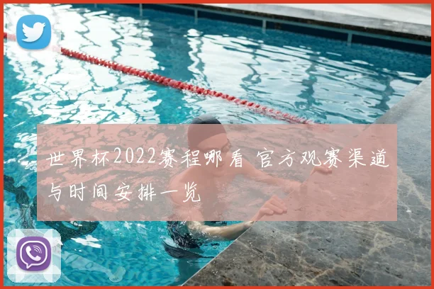 世界杯2022赛程哪看 官方观赛渠道与时间安排一览